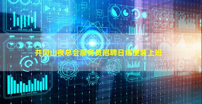 井冈山夜总会服务员招聘日结便装上班